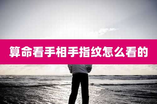 算命看手相手指纹怎么看的