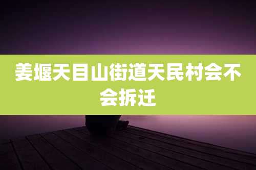姜堰天目山街道天民村会不会拆迁