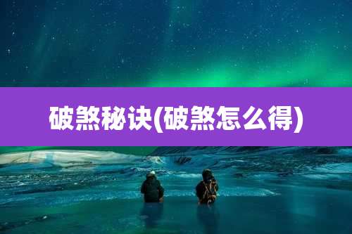 破煞秘诀(破煞怎么得)