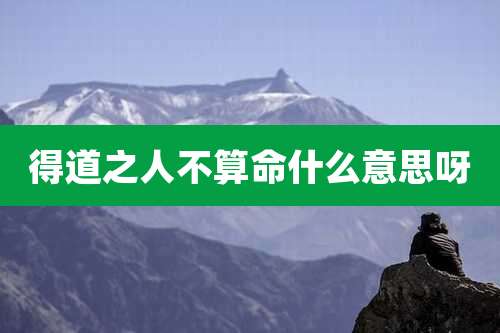 得道之人不算命什么意思呀