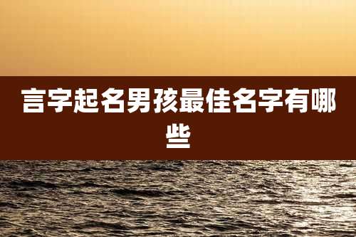 言字起名男孩最佳名字有哪些