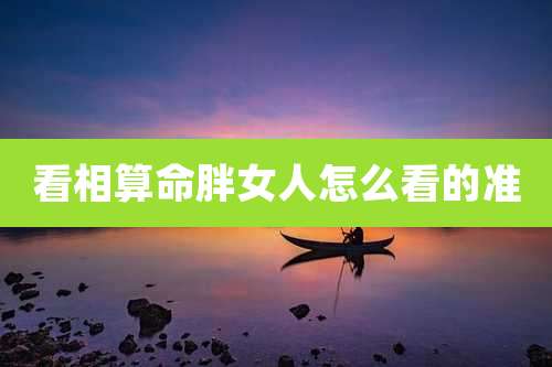 看相算命胖女人怎么看的准