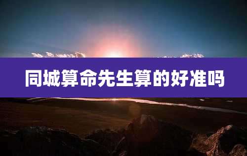 同城算命先生算的好准吗