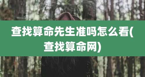 查找算命先生准吗怎么看(查找算命网)