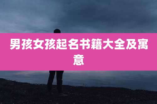男孩女孩起名书籍大全及寓意