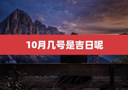 10月几号是吉日呢