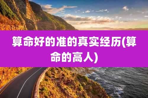 算命好的准的真实经历(算命的高人)