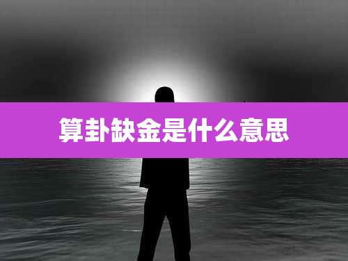 算卦缺金是什么意思