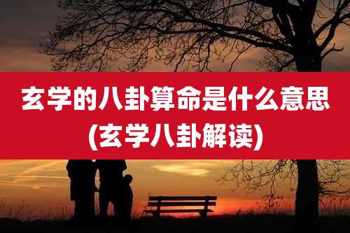 玄学的八卦算命是什么意思(玄学八卦解读)