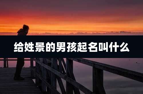 给姓景的男孩起名叫什么