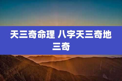 天三奇命理 八字天三奇地三奇