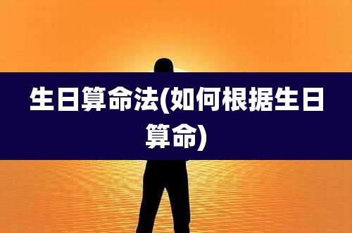 生日算命法(如何根据生日算命)