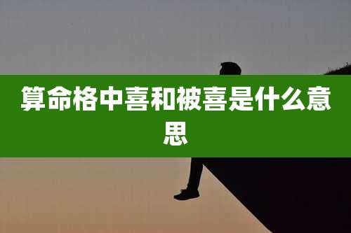 算命格中喜和被喜是什么意思