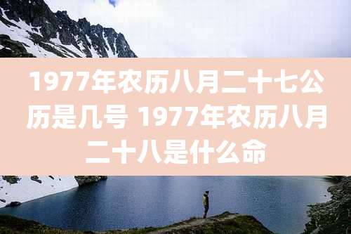 1977年农历八月二十七公历是几号 1977年农历八月二十八是什么命