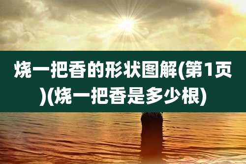 烧一把香的形状图解(第1页)(烧一把香是多少根)