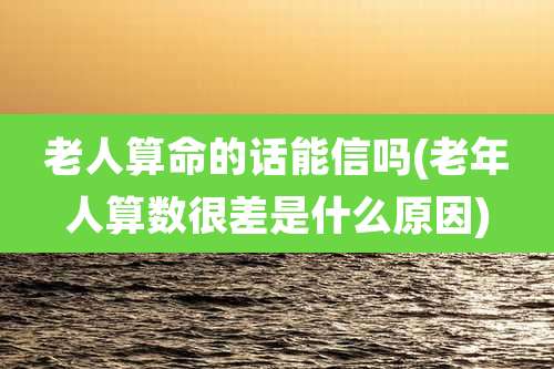老人算命的话能信吗(老年人算数很差是什么原因)
