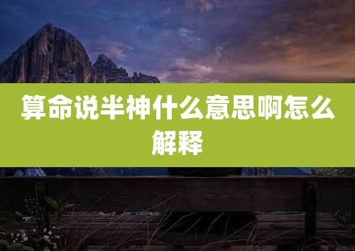 算命说半神什么意思啊怎么解释
