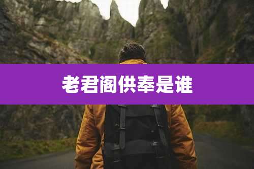 老君阁供奉是谁