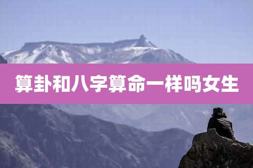 算卦和八字算命一样吗女生