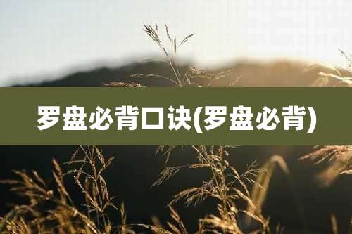 罗盘必背口诀(罗盘必背)