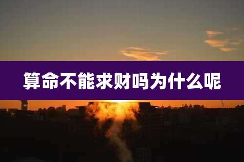 算命不能求财吗为什么呢