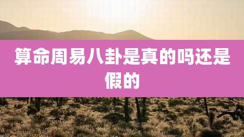 算命周易八卦是真的吗还是假的