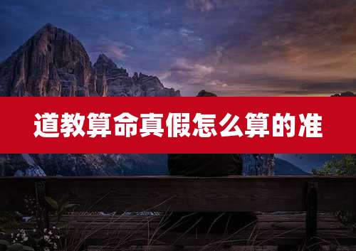 道教算命真假怎么算的准