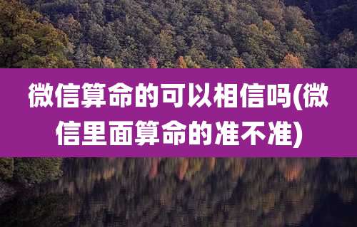 微信算命的可以相信吗(微信里面算命的准不准)