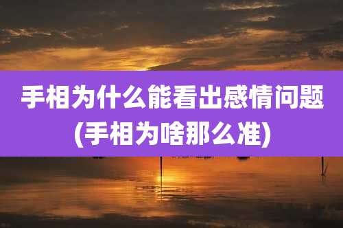 手相为什么能看出感情问题(手相为啥那么准)