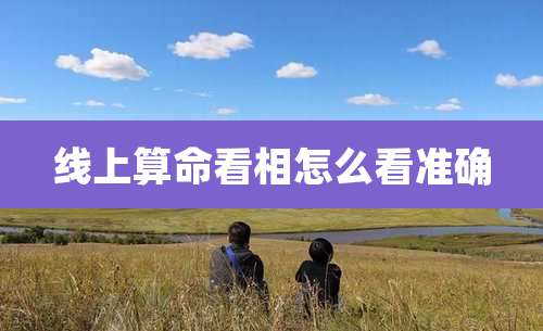 线上算命看相怎么看准确