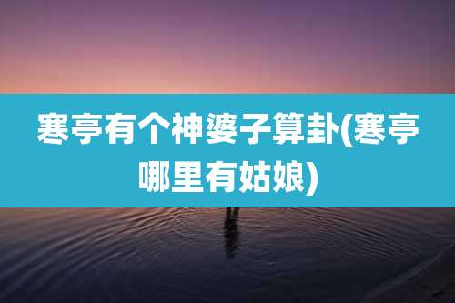 寒亭有个神婆子算卦(寒亭哪里有姑娘)