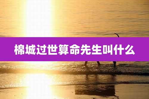 棉城过世算命先生叫什么