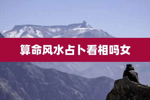 算命风水占卜看相吗女