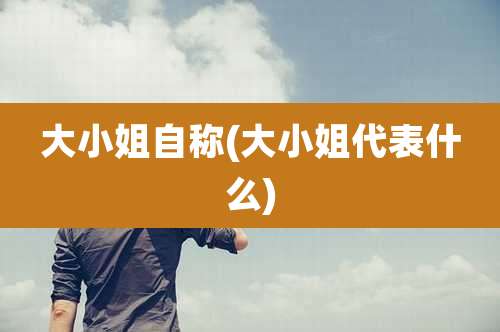 大小姐自称(大小姐代表什么)