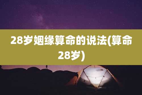 28岁姻缘算命的说法(算命28岁)