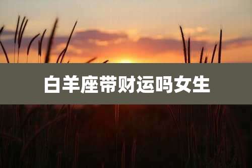 白羊座带财运吗女生