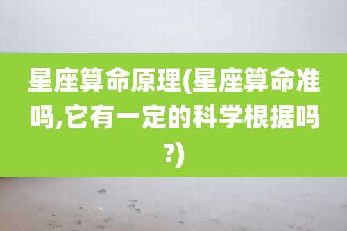 星座算命原理(星座算命准吗,它有一定的科学根据吗?)