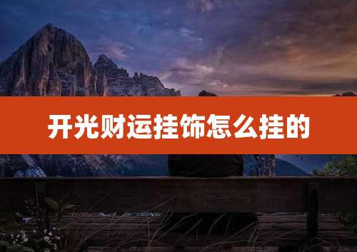 开光财运挂饰怎么挂的