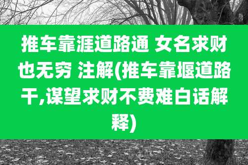 推车靠涯道路通 女名求财也无穷 注解(推车靠堰道路干,谋望求财不费难白话解释)