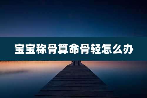 宝宝称骨算命骨轻怎么办