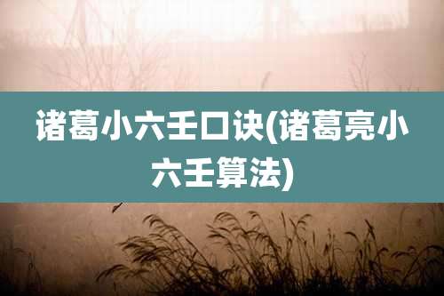 诸葛小六壬口诀(诸葛亮小六壬算法)