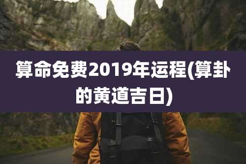 算命免费2019年运程(算卦的黄道吉日)