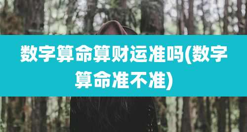 数字算命算财运准吗(数字算命准不准)