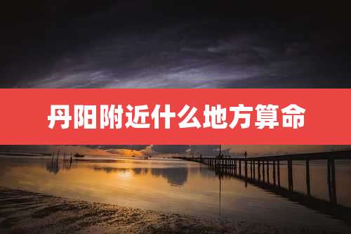 丹阳附近什么地方算命