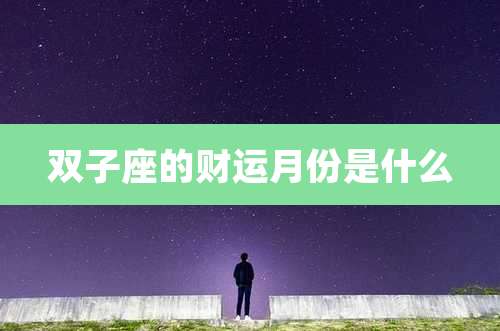 双子座的财运月份是什么