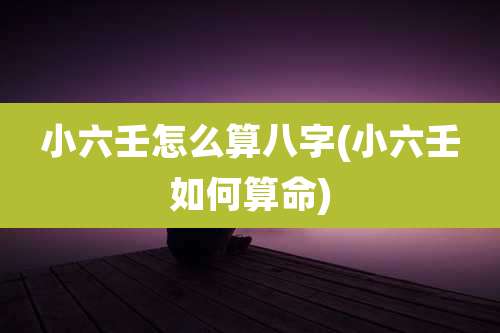 小六壬怎么算八字(小六壬如何算命)