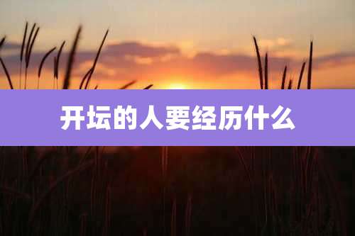 开坛的人要经历什么
