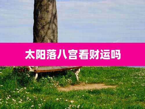 太阳落八宫看财运吗