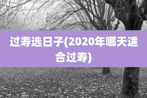 过寿选日子(2020年哪天适合过寿)