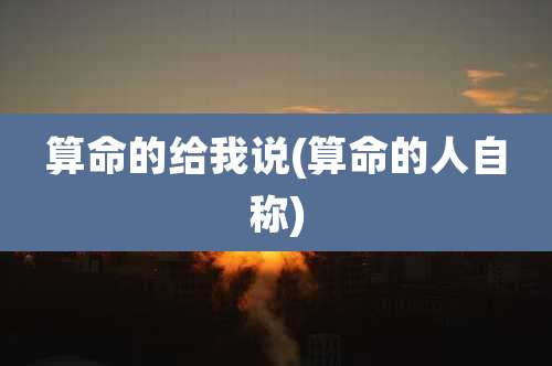 算命的给我说(算命的人自称)